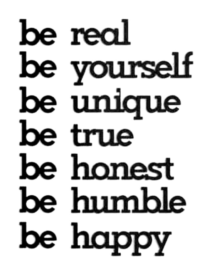 Our values: be real, be yourself, be unique, be true, be honest, be humble, be happy